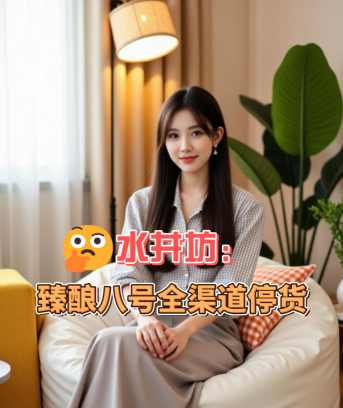 爱酒突发：水井坊臻酿八号全渠道停货